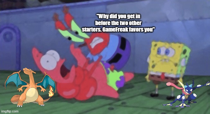 Charizard might be favored, but remember who is now in S/V before Chesnaught and Delphox, alongside tons of other things | "Why did you get in before the two other starters. GameFreak favors you" | image tagged in mr krabs choking patrick | made w/ Imgflip meme maker