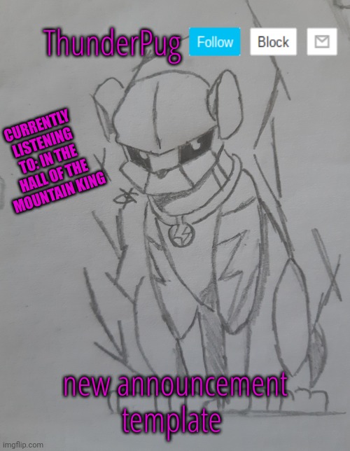 New announcement template | ThunderPug; CURRENTLY LISTENING TO: IN THE HALL OF THE MOUNTAIN KING; new announcement template | image tagged in thunderpug 3000 | made w/ Imgflip meme maker