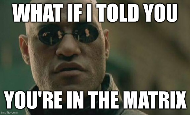 Andrew Tate be like | WHAT IF I TOLD YOU; YOU'RE IN THE MATRIX | image tagged in memes,matrix morpheus | made w/ Imgflip meme maker