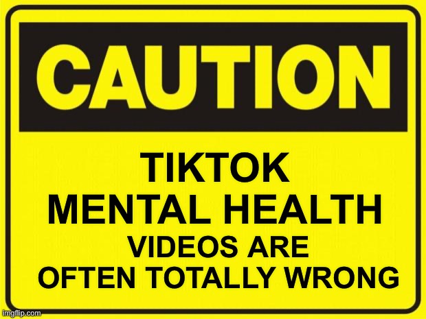 Caution tiktok mental health videos are often totally wrong - earning money from misinformation on DID | TIKTOK MENTAL HEALTH; VIDEOS ARE OFTEN TOTALLY WRONG | image tagged in caution,anti-tiktok,mental health,mental illness,dissociative identity disorder | made w/ Imgflip meme maker