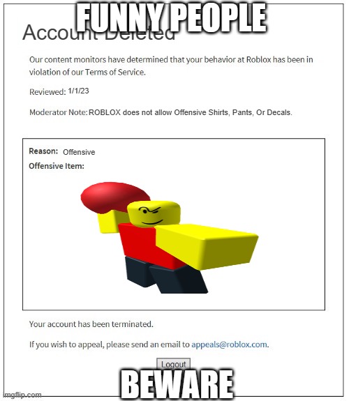 Moderation System | FUNNY PEOPLE; Account Deleted; 1/1/23; ROBLOX does not allow Offensive Shirts, Pants, Or Decals. Offensive; BEWARE | image tagged in moderation system | made w/ Imgflip meme maker