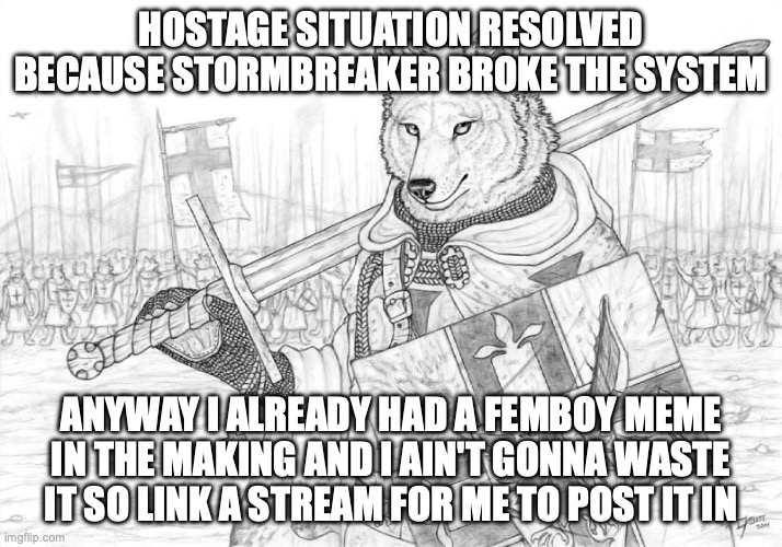 Fursader. | HOSTAGE SITUATION RESOLVED BECAUSE STORMBREAKER BROKE THE SYSTEM; ANYWAY I ALREADY HAD A FEMBOY MEME IN THE MAKING AND I AIN'T GONNA WASTE IT SO LINK A STREAM FOR ME TO POST IT IN | image tagged in fursader | made w/ Imgflip meme maker