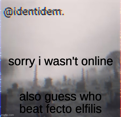 jn | sorry i wasn't online; also guess who beat fecto elfilis | made w/ Imgflip meme maker