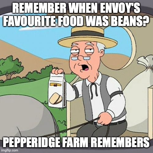 Pepperidge Farm Remembers Meme | REMEMBER WHEN ENVOY'S FAVOURITE FOOD WAS BEANS? PEPPERIDGE FARM REMEMBERS | image tagged in memes,pepperidge farm remembers | made w/ Imgflip meme maker