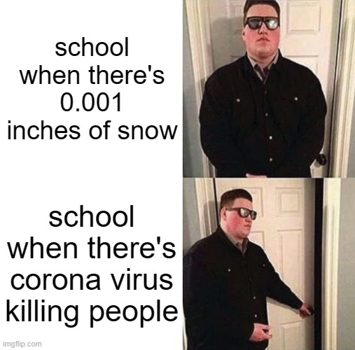 Persuadable Bouncer | school when there's 0.001 inches of snow; school when there's corona virus killing people | image tagged in persuadable bouncer | made w/ Imgflip meme maker