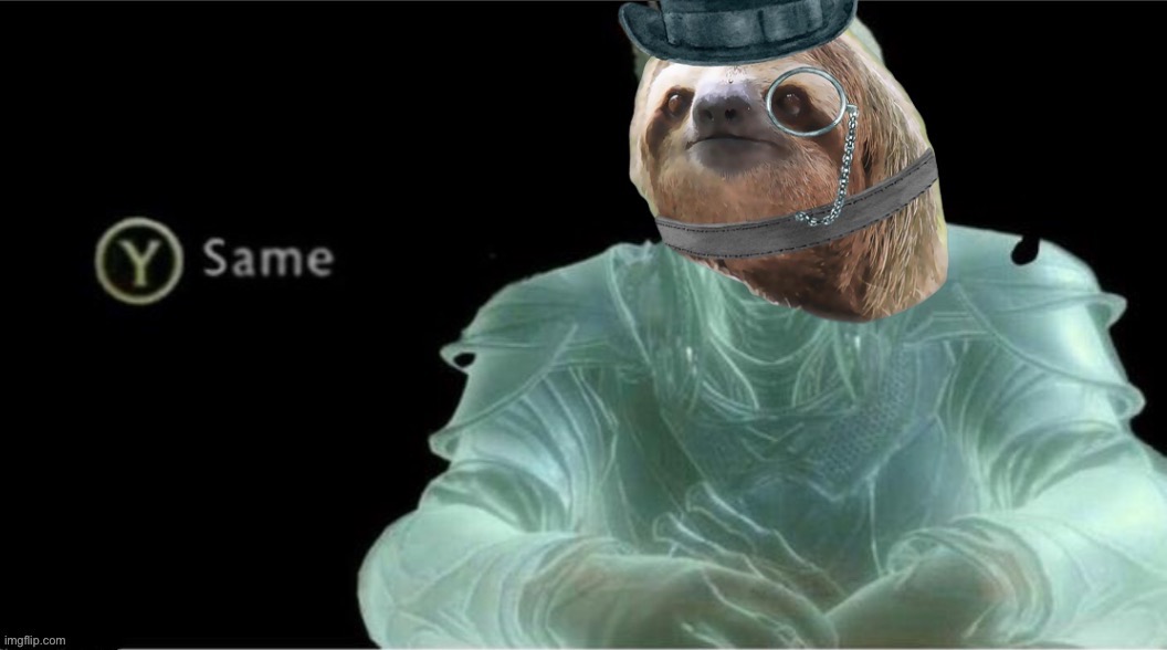 Monocle tophat Sloth y same | image tagged in monocle tophat sloth y same | made w/ Imgflip meme maker