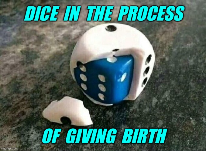 Dice | DICE  IN  THE  PROCESS; OF  GIVING  BIRTH | image tagged in dice in dice,in the process,of giving birth,fun | made w/ Imgflip meme maker