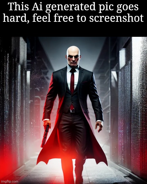 Agent 47 hitting different | This Ai generated pic goes hard, feel free to screenshot | made w/ Imgflip meme maker