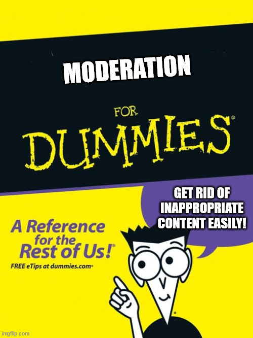 https://imgflip.com/meme/432955796/Call-Girl-Whatsapp-Number-in-Sharjah-551567-ChatSingle-Sha | MODERATION; GET RID OF INAPPROPRIATE CONTENT EASILY! | image tagged in for dummies book,dont click the link,in the title | made w/ Imgflip meme maker