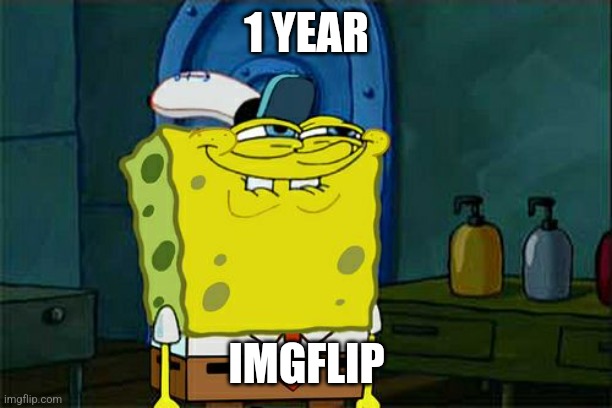 Today, I have been here for a year! :) | 1 YEAR; IMGFLIP | image tagged in memes,don't you squidward,1 year,imgflip | made w/ Imgflip meme maker