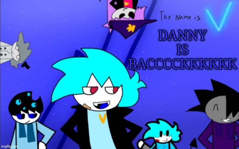 YESSSSS! FINALLY!! A NEW CASE TO SOLVE!!! | DANNY IS BACCCCKKKKKK | image tagged in i am still v template | made w/ Imgflip meme maker