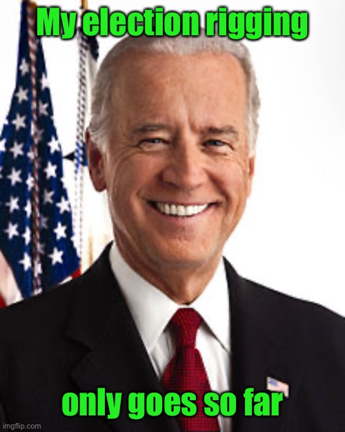 Joe Biden Meme | My election rigging only goes so far | image tagged in memes,joe biden | made w/ Imgflip meme maker