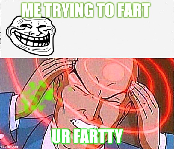 Me trying to remember | ME TRYING TO FART; UR FARTTY | image tagged in me trying to remember | made w/ Imgflip meme maker