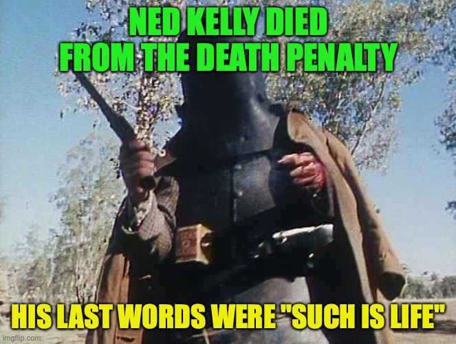 The history of Ned Kelly's death | NED KELLY DIED FROM THE DEATH PENALTY; HIS LAST WORDS WERE "SUCH IS LIFE" | image tagged in ned kelly,such is life,death penalty,social,equality,history | made w/ Imgflip meme maker