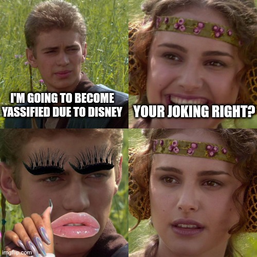 Yassfied anakin | I'M GOING TO BECOME YASSIFIED DUE TO DISNEY; YOUR JOKING RIGHT? | image tagged in anakin padme 4 panel | made w/ Imgflip meme maker