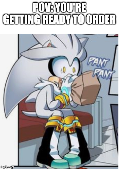 It isn't as pleasant as you would think -snapcube | POV: YOU'RE GETTING READY TO ORDER | image tagged in silver the hedgehog,sonic the hedgehog | made w/ Imgflip meme maker