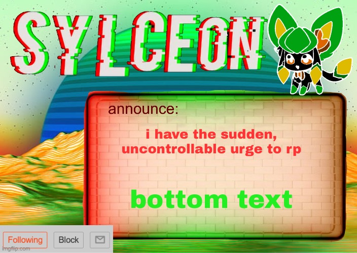 pleas | i have the sudden, uncontrollable urge to rp; bottom text | image tagged in sylcs inverted awesome vapor glitch temp | made w/ Imgflip meme maker