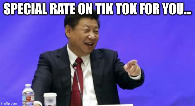 Xi Jinping Laughing | SPECIAL RATE ON TIK TOK FOR YOU... | image tagged in xi jinping laughing | made w/ Imgflip meme maker