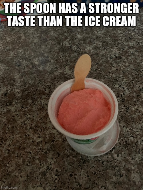 Is true | THE SPOON HAS A STRONGER TASTE THAN THE ICE CREAM | image tagged in memes,ice cream,spoon | made w/ Imgflip meme maker