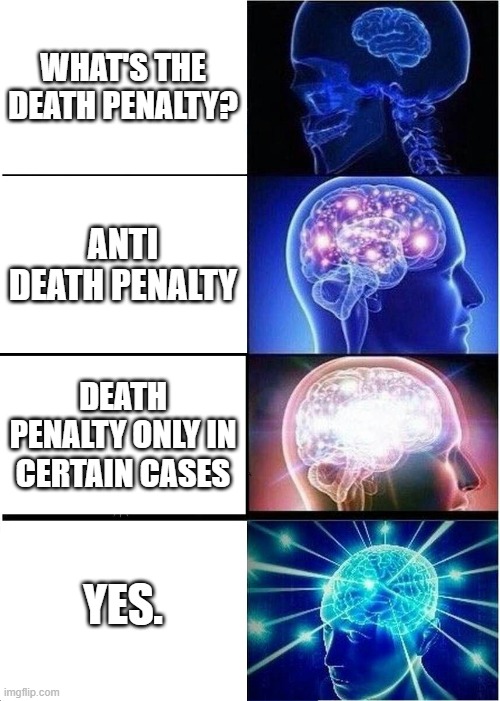 Expanding Brain | WHAT'S THE DEATH PENALTY? ANTI DEATH PENALTY; DEATH PENALTY ONLY IN CERTAIN CASES; YES. | image tagged in memes,expanding brain | made w/ Imgflip meme maker