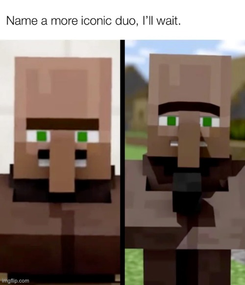 Name a more iconic duo, I’ll wait. | image tagged in name a more iconic duo,memes,minecraft,villager,minecraft villagers,minecraft memes | made w/ Imgflip meme maker
