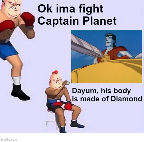 Hoggish Greedly Tries to Fight Captain Planet | Ok ima fight Captain Planet; Dayum, his body is made of Diamond | image tagged in captain planet,hoggish greedly,ok ima fight,damn got hands | made w/ Imgflip meme maker