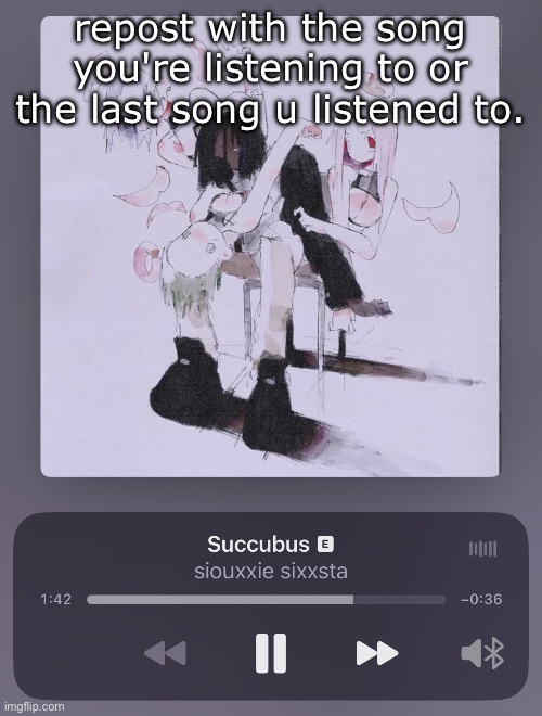 succubus | repost with the song you're listening to or the last song u listened to. | image tagged in yeeee bitch | made w/ Imgflip meme maker