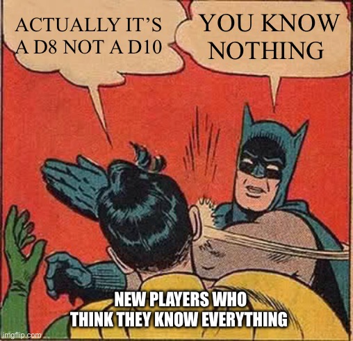 Batman Slapping Robin | ACTUALLY IT’S A D8 NOT A D10; YOU KNOW NOTHING; NEW PLAYERS WHO THINK THEY KNOW EVERYTHING | image tagged in memes,batman slapping robin | made w/ Imgflip meme maker