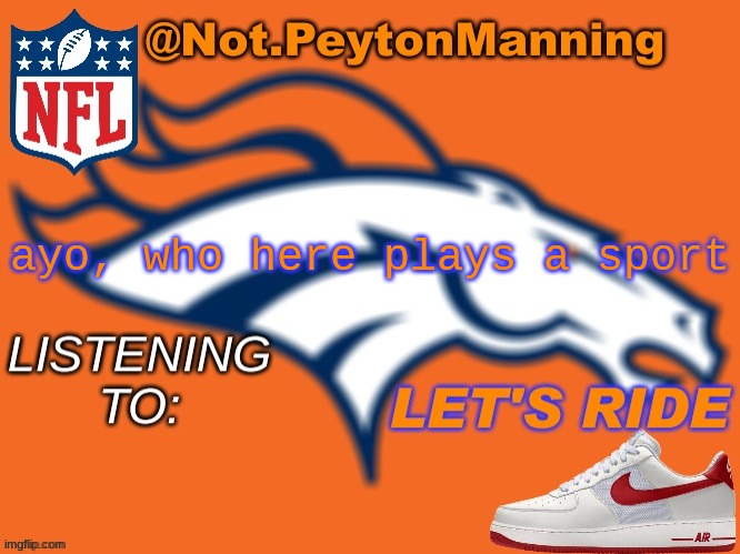 bronco temp | ayo, who here plays a sport | image tagged in bronco temp | made w/ Imgflip meme maker