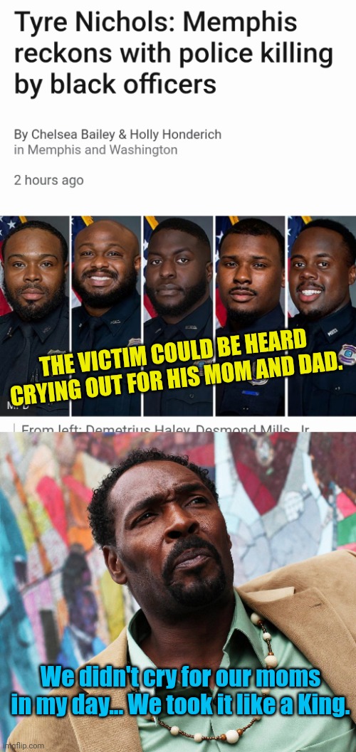 See ya guys in hell for this one... | THE VICTIM COULD BE HEARD CRYING OUT FOR HIS MOM AND DAD. We didn't cry for our moms in my day... We took it like a King. | image tagged in rodney,tennessee,police,police brutality | made w/ Imgflip meme maker
