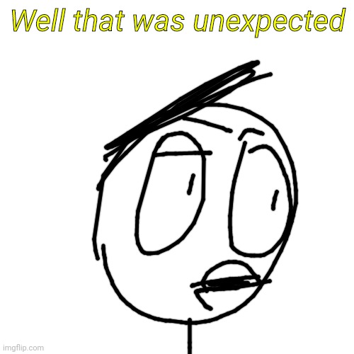 Well that was unexpected | made w/ Imgflip meme maker
