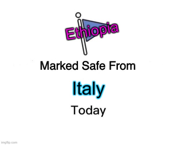 Marked Safe From | Ethiopia; Italy | image tagged in memes,marked safe from | made w/ Imgflip meme maker