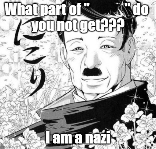 Kawaii Adolf | What part of "             " do 
you not get??? I am a nazi | image tagged in kawaii,adolf hitler | made w/ Imgflip meme maker