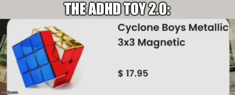 THE ADHD TOY 2.0: | made w/ Imgflip meme maker