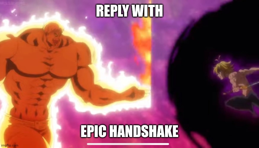 Escanor knife hand | REPLY WITH EPIC HANDSHAKE | image tagged in escanor knife hand | made w/ Imgflip meme maker