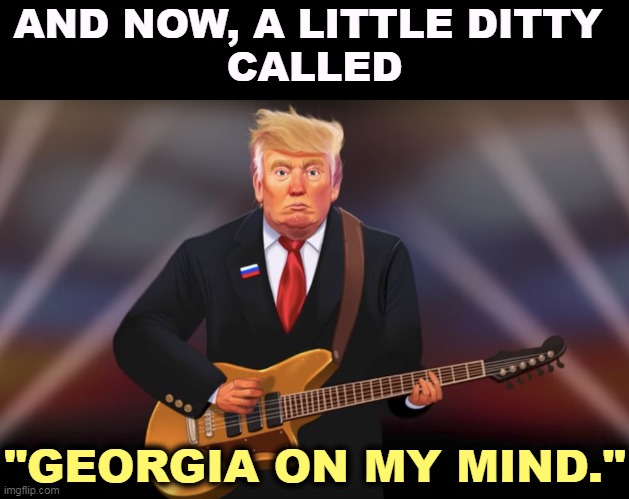 Look out! | AND NOW, A LITTLE DITTY 
CALLED; "GEORGIA ON MY MIND." | image tagged in trump,georgia,voter fraud,indictment,jail | made w/ Imgflip meme maker