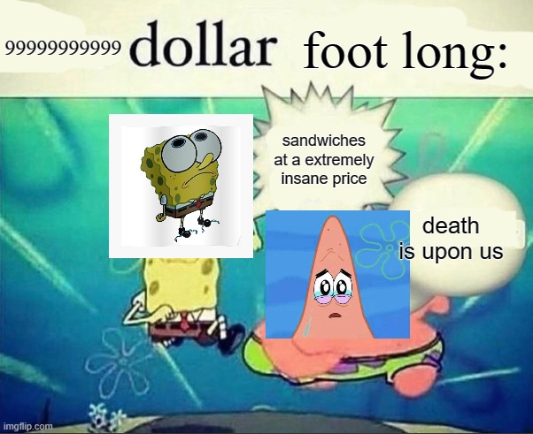 foot long | 99999999999; foot long:; sandwiches at a extremely insane price; death is upon us | image tagged in 5 dollar foot long | made w/ Imgflip meme maker