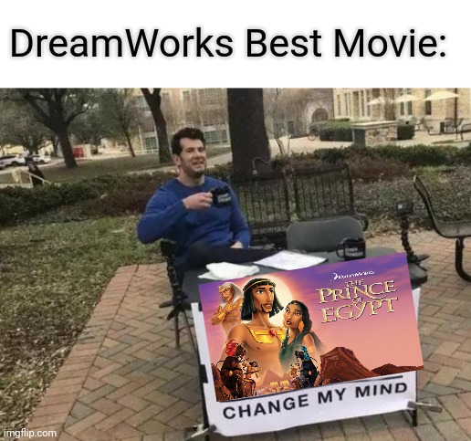 Just sharing my opinion. | DreamWorks Best Movie: | image tagged in memes,change my mind,dreamworks | made w/ Imgflip meme maker