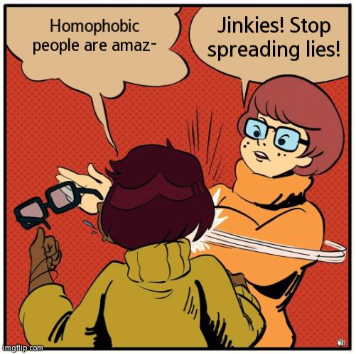 Damn- | Homophobic people are amaz-; Jinkies! Stop spreading lies! | image tagged in velma bitch slap | made w/ Imgflip meme maker