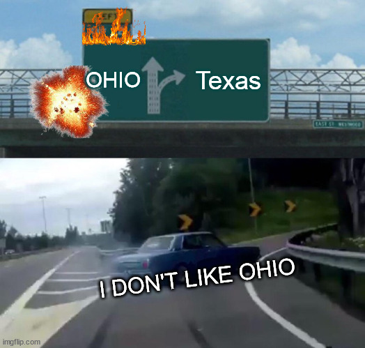 Left Exit 12 Off Ramp | OHIO; Texas; I DON'T LIKE OHIO | image tagged in memes,left exit 12 off ramp | made w/ Imgflip meme maker