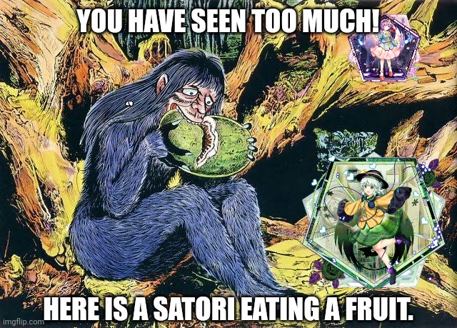 YOU HAVE SEEN TOO MUCH! HERE IS A SATORI EATING A FRUIT. | image tagged in memes,satori,fruit | made w/ Imgflip meme maker