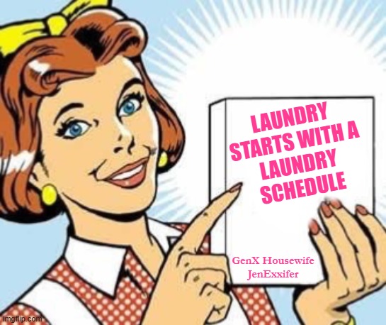 Laundry Schedule | LAUNDRY
STARTS WITH A
LAUNDRY
SCHEDULE; GenX Housewife
JenExxifer | image tagged in 50s housewife,laundry,housework,schedule,vintage,tips | made w/ Imgflip meme maker