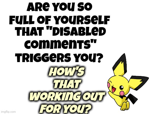 Sounds Like A Personal Problem Soooo ... Get Over Yourself |  are you so full of yourself; how's that working out for you? that "disabled comments" triggers you? | image tagged in everybody's got an opinion,i don't care,shhhh,who cares,opinions,memes | made w/ Imgflip meme maker