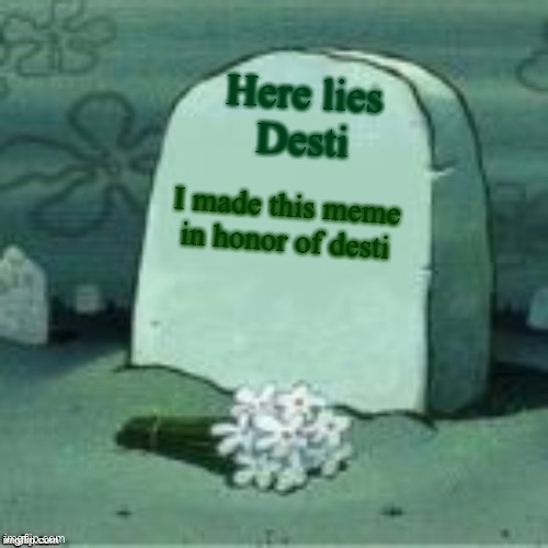 Here Lies X | Here lies
Desti; I made this meme in honor of desti | image tagged in here lies x | made w/ Imgflip meme maker