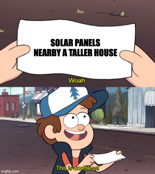 This is Worthless | SOLAR PANELS NEARBY A TALLER HOUSE | image tagged in this is worthless | made w/ Imgflip meme maker