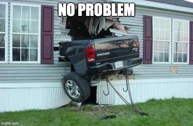 funny car crash | NO PROBLEM | image tagged in funny car crash | made w/ Imgflip meme maker