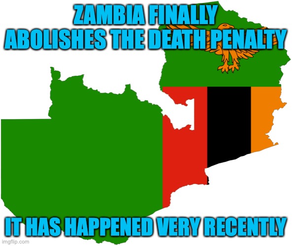It is in fact a historical milestone lead by a centrist party, the United Party for National Development | ZAMBIA FINALLY ABOLISHES THE DEATH PENALTY; IT HAS HAPPENED VERY RECENTLY | image tagged in zambia map,zambiaphilia,anti,death penalty,sentiment,low quality meme contest entry | made w/ Imgflip meme maker