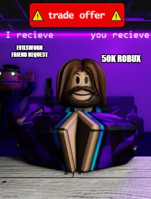 Trade offer roblox edition | 50K ROBUX; EVILSWORN FRIEND REQUEST | image tagged in trade offer roblox edition | made w/ Imgflip meme maker