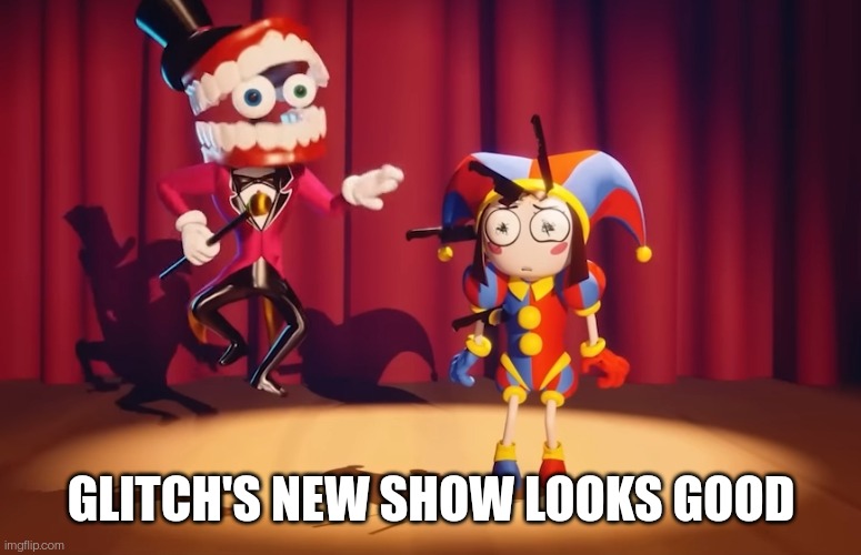 I know it isn't murder drones related but I might as well post it here | GLITCH'S NEW SHOW LOOKS GOOD | made w/ Imgflip meme maker