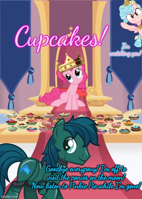 Queen Pinkie | Cupcakes! I'm watching you! Goodbye everypony! I'm off to visit the ponies on the moon! Now listen to Pinkie Pie while I'm gone! | image tagged in pinkie pie,queen,mlp,robot pony | made w/ Imgflip meme maker